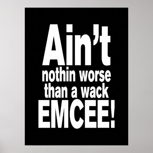 Aint nothin worse than a wack EMCEE Poster