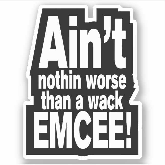Ain't nothin worse than a wack EMCEE! Sticker (Front)