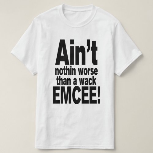 Aint nothin worse than a wack EMCEE T_Shirt