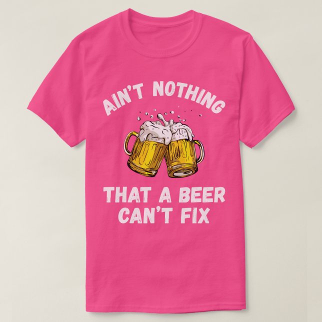 Aint Nothing That A Beer Cant Fix Funny Drinking B T-Shirt (Design Front)