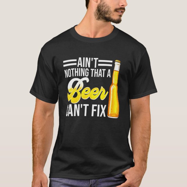 Aint Nothing That A Beer Cant Fix T-Shirt (Front)