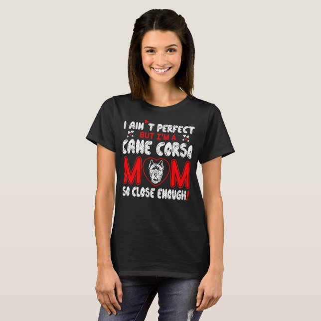 Aint Perfect Cane Corso Mom So Close Enough T-Shirt (Front Full)