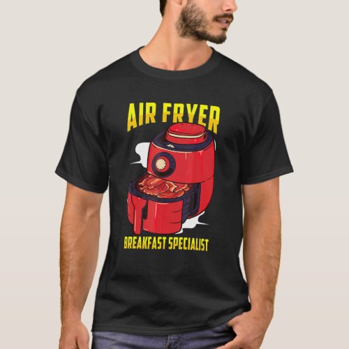 Air Fryer Inspired Bacon Air Frying Related Air Fr T_Shirt