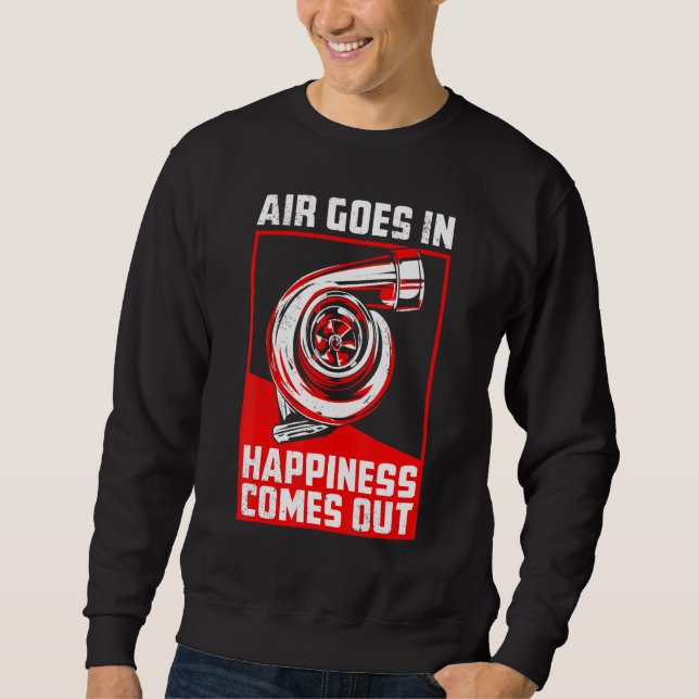 Air Goes In Happiness Comes Out Turbo Car Racing Sweatshirt (Front)