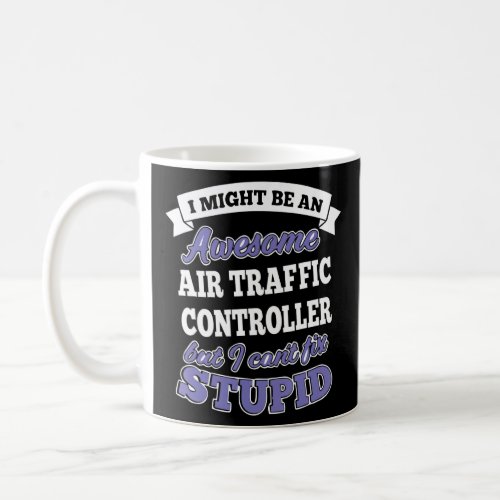 Air Traffic Controller Cant Fix Stupid  Coffee Mug