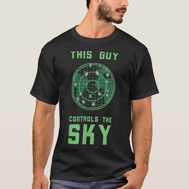 Air Traffic Controller This Guy Controls The Sky  T-Shirt (Front)
