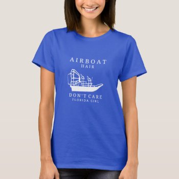 Airboat Hair  Don't Care Florida Girl T-shirt by madeintees at Zazzle