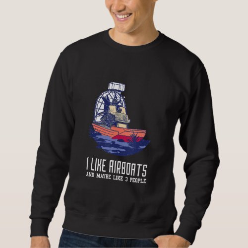 Airboat I Like Airboats And 3 People Airboat Capta Sweatshirt