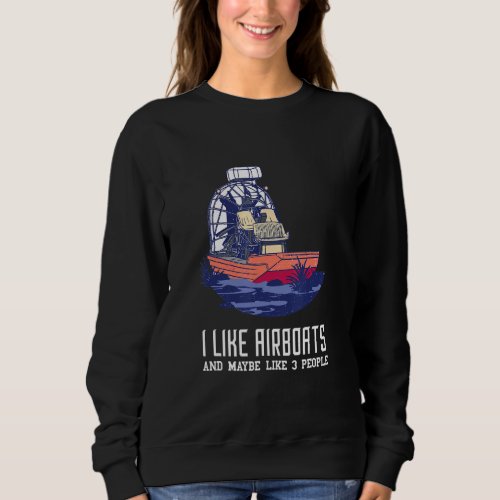 Airboat I Like Airboats And 3 People Airboat Capta Sweatshirt
