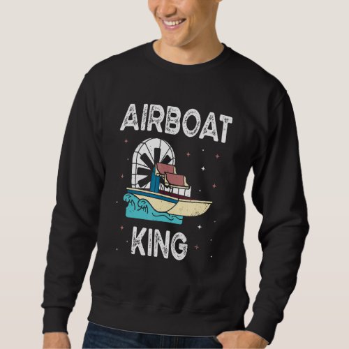 Airboat King   Swamp Boat Owner Air Boating Captai Sweatshirt
