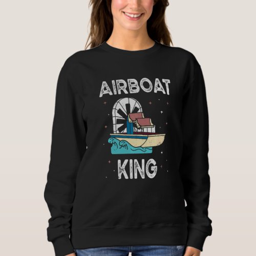 Airboat King  Swamp Boat Owner Air Boating Captain Sweatshirt