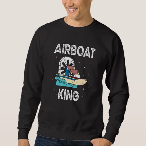 Airboat King  Swamp Boat Owner Air Boating Captain Sweatshirt