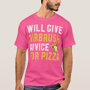 Airbrushing & Pizza Enthusiast Will Provide Pizza T-Shirt