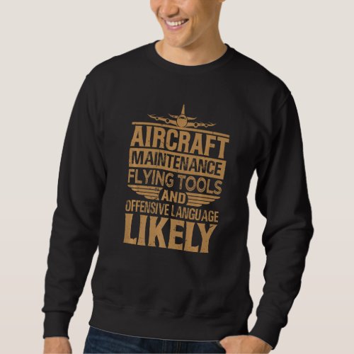 Aircraft Maintance  Flying Tools And Offensive Lan Sweatshirt