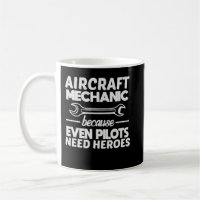 Aircraft Mechanic Because Even Pilots Need Heroes  Coffee Mug