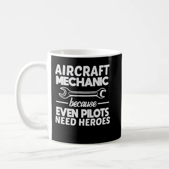 Aircraft Mechanic Because Even Pilots Need Heroes Coffee Mug