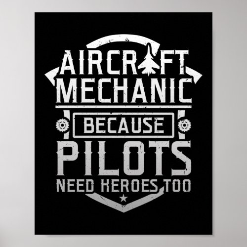 Aircraft Mechanic Because Pilots Need Heroes Too Poster
