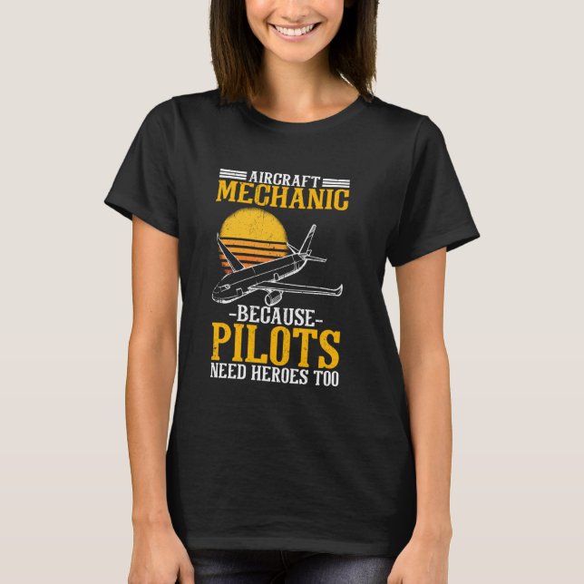 Aircraft Mechanic Because Pilots Need Heroes Too T-Shirt (Front)