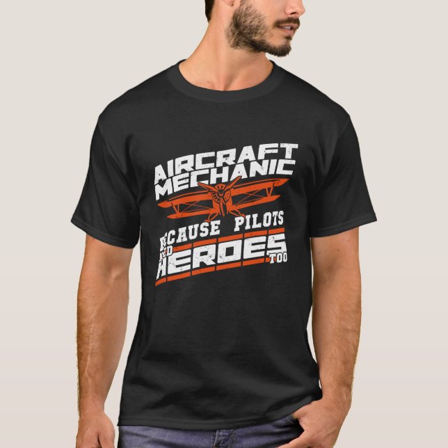 Aircraft Mechanic Because Pilots Need Heroes Too T-Shirt (Front)
