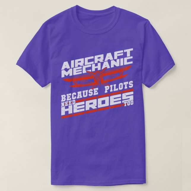 Aircraft Mechanic Because Pilots Need Heroes Too  T-Shirt (Design Front)