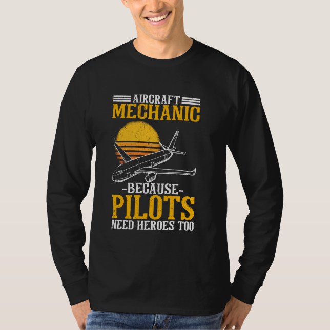 Aircraft Mechanic Because Pilots Need Heroes Too T-Shirt (Front)