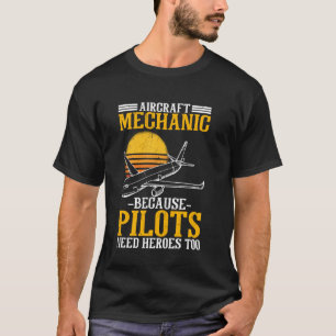 Aircraft Mechanic Because Pilots Need Heroes Too T-Shirt