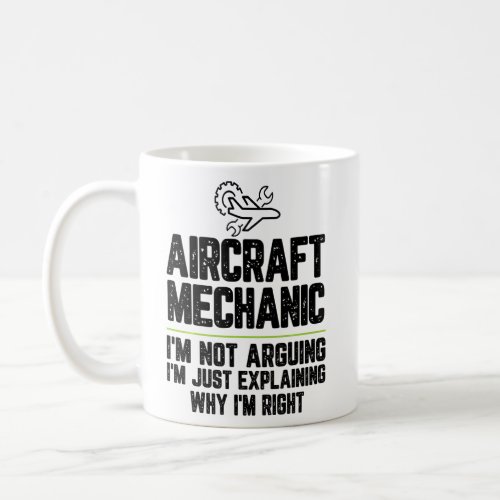 Aircraft Mechanic I M Not Arguing I M Just Right  Coffee Mug