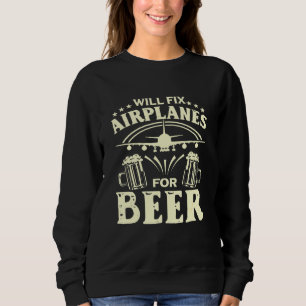 Aircraft Mechanic Will Fix Airplanes For Beer Sweatshirt