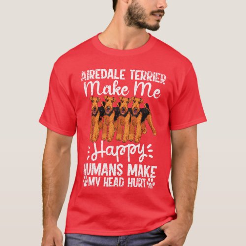 Airedale Terrier Make Me Happy Humans Make My Head T_Shirt