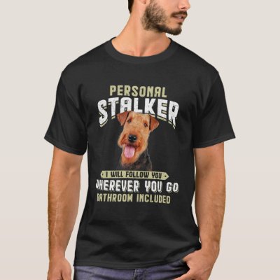 Airedale Terrier Personal Stalker I Will Follow Yo T-Shirt