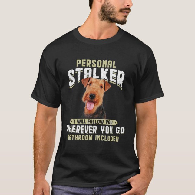 Airedale Terrier Personal Stalker I Will Follow Yo T-Shirt (Front)