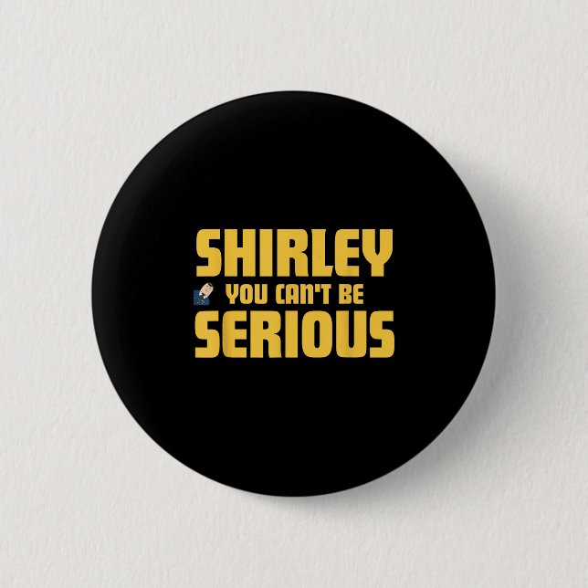 Airplane! Movie, Shirley You Cant Be Serious, Shir Button (Front)
