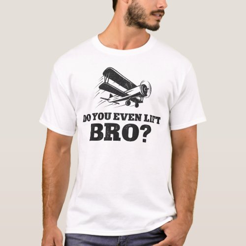 Airplane Pilot Aircraft Do You Even Lift Bro T_Shirt