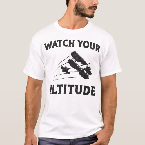 Airplane Pilot Aircraft Watch Your Altitude Pun T_Shirt
