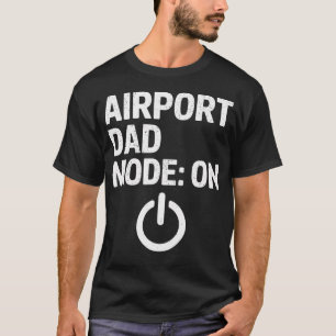Airport Dad Mode Activated Meme T-Shirt