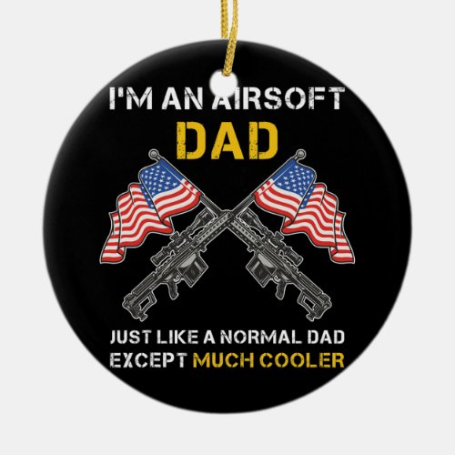Airsoft Dad Just Like Normal Dad Except Much Ceramic Ornament