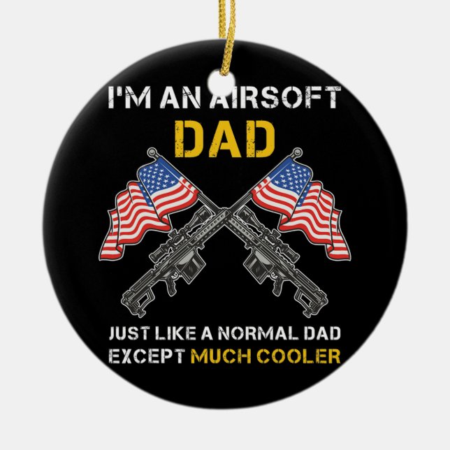 Airsoft Dad Just Like Normal Dad Except Much Ceramic Ornament (Front)
