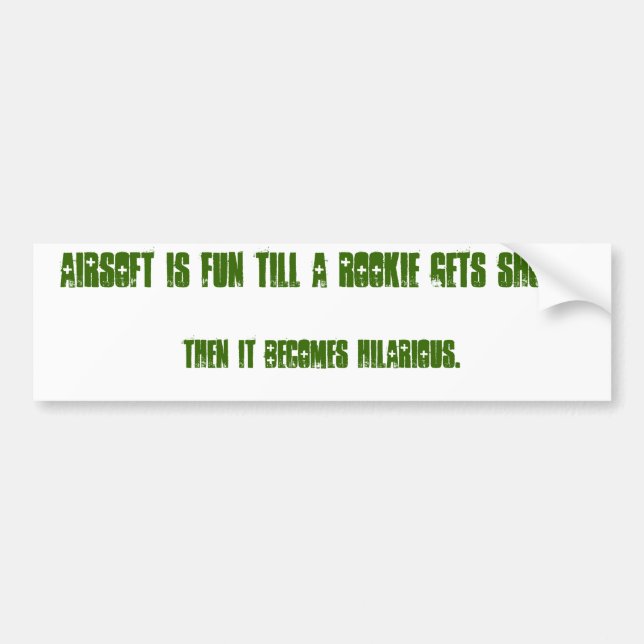 Airsoft is fun till a rookie gets shot... bumper sticker (Front)