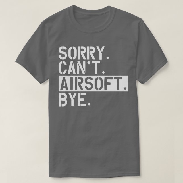Airsoft sorry Cant Airsoft Bye w T-Shirt (Design Front)