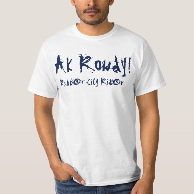 AK Rowdy Rubber City Rider Shirt! T-Shirt (Front)