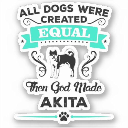 Akita All dogs equal then God made Akita breed Sticker