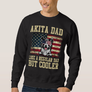 Akita Dad Like A Regular Dad But Cooler Dog Dad Sweatshirt