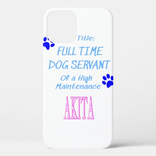 Akita Dog Servant High Maintenance Perfect gift i iPhone 12 Case