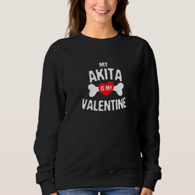 Akita Is My Valentine Akita Inu  Dog Sweatshirt
