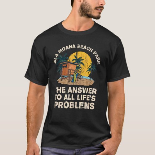 Ala Moana Beach Park Answer To All Lifes Problems T_Shirt