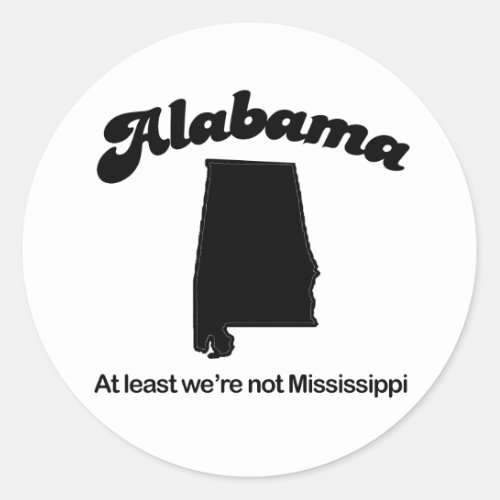 Alabama _ At least we are not Mississippi Classic Round Sticker