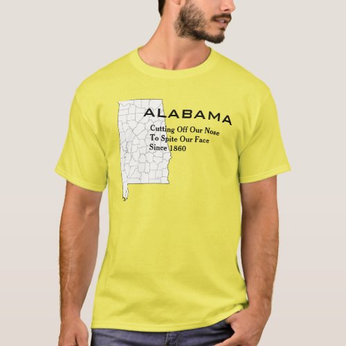 Alabama  Cutting Off Our Noses to Spite Our Faces T_Shirt
