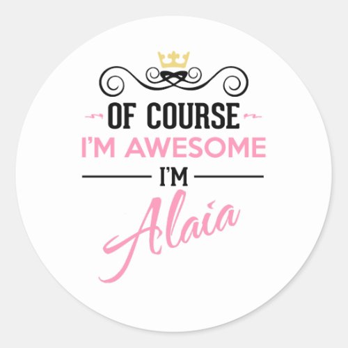 Alaia Of Course Im Awesome Name Novelty Classic Round Sticker