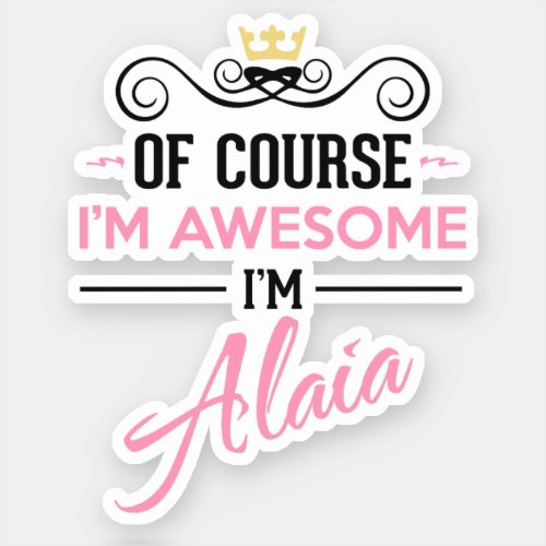 Alaia Of Course Im Awesome Name Novelty Sticker