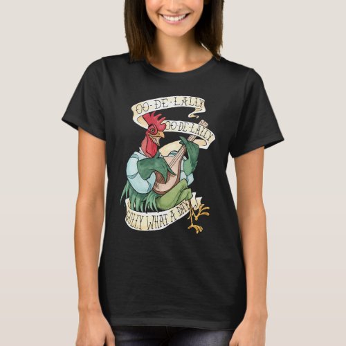 Alan-A-Dale Rooster : OO-De-Lally Golly What A Day T-Shirt